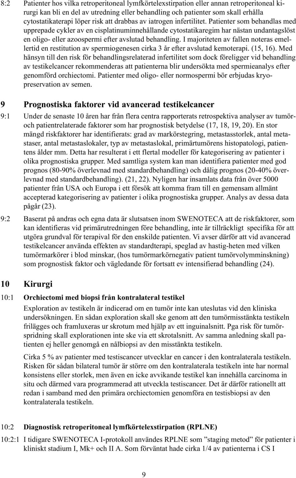 Patienter som behandlas med upprepade cykler av en cisplatinuminnehållande cytostatikaregim har nästan undantagslöst en oligo- eller azoospermi efter avslutad behandling.