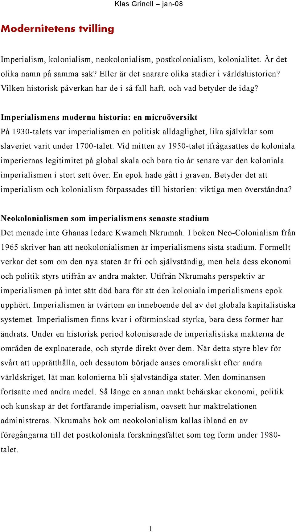 Imperialismens moderna historia: en microöversikt På 1930-talets var imperialismen en politisk alldaglighet, lika självklar som slaveriet varit under 1700-talet.