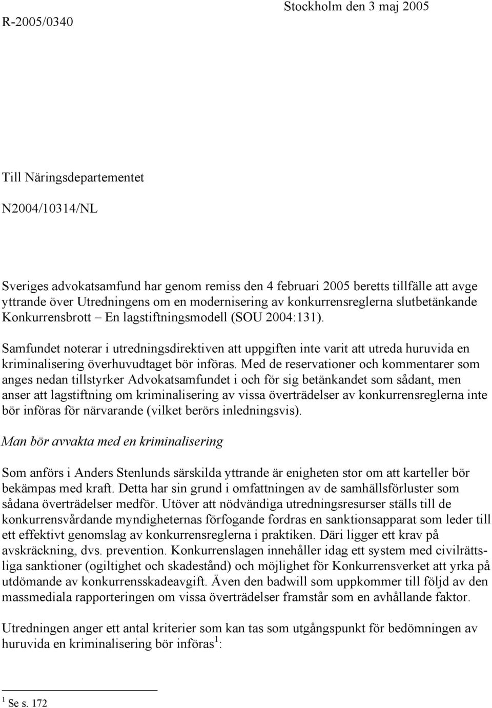 Samfundet noterar i utredningsdirektiven att uppgiften inte varit att utreda huruvida en kriminalisering överhuvudtaget bör införas.