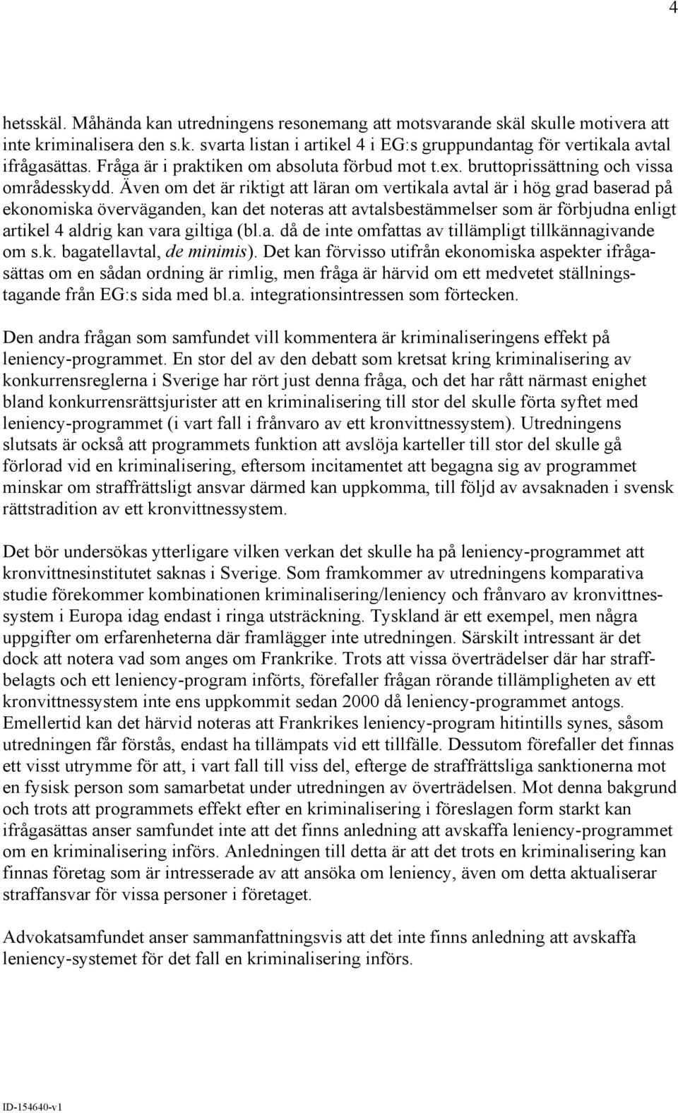 Även om det är riktigt att läran om vertikala avtal är i hög grad baserad på ekonomiska överväganden, kan det noteras att avtalsbestämmelser som är förbjudna enligt artikel 4 aldrig kan vara giltiga