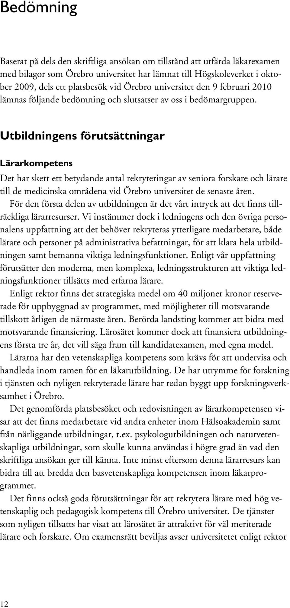 Utbildningens förutsättningar Lärarkompetens Det har skett ett betydande antal rekryteringar av seniora forskare och lärare till de medicinska områdena vid Örebro universitet de senaste åren.