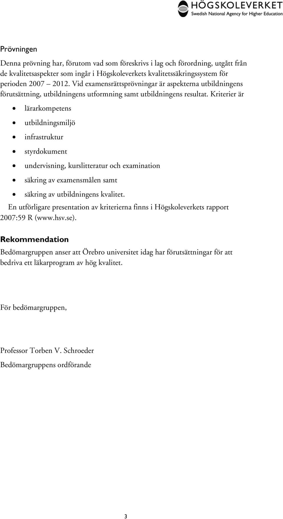 Kriterier är lärarkompetens utbildningsmiljö infrastruktur styrdokument undervisning, kurslitteratur och examination säkring av examensmålen samt säkring av utbildningens kvalitet.