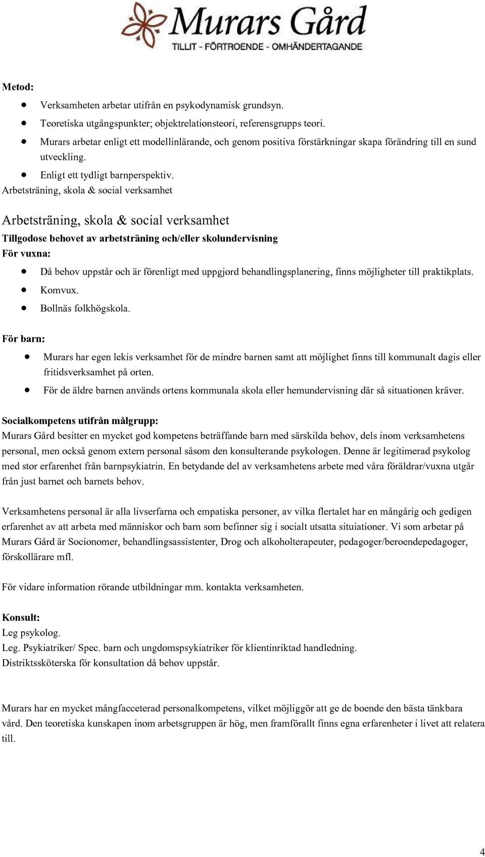 Arbetsträning, skola & social verksamhet Arbetsträning, skola & social verksamhet Tillgodose behovet av arbetsträning och/eller skolundervisning För vuxna: Då behov uppstår och är förenligt med