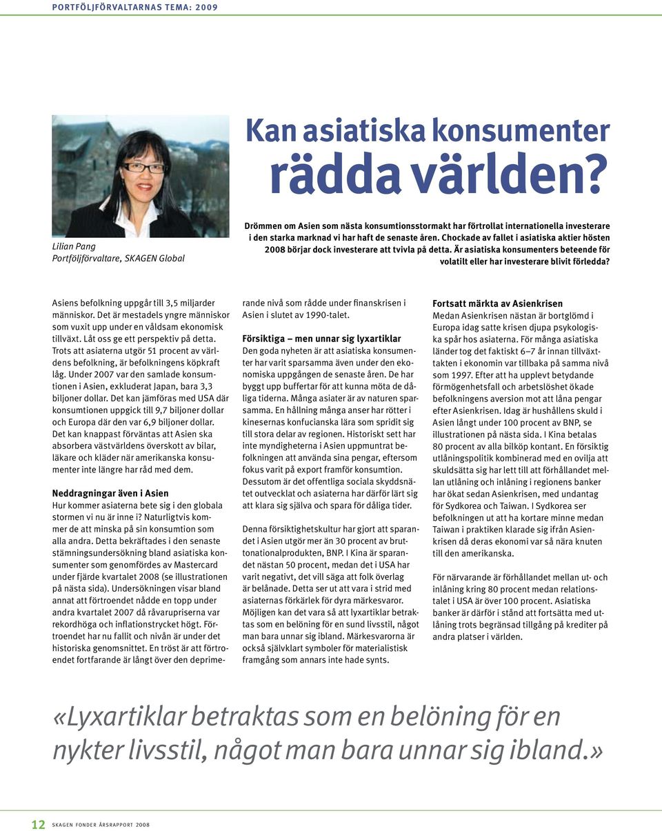 Chockade av fallet i asiatiska aktier hösten 2008 börjar dock investerare att tvivla på detta. Är asiatiska konsumenters beteende för volatilt eller har investerare blivit förledda?