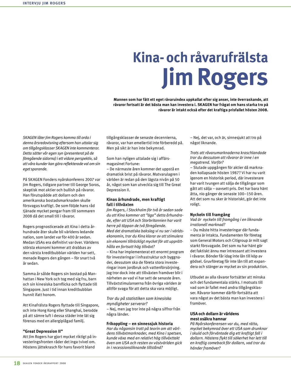 SKAGEN låter Jim Rogers komma till orda i denna årsredovisning eftersom han uttalar sig om tillgångsklasser SKAGEN inte kommenterar.
