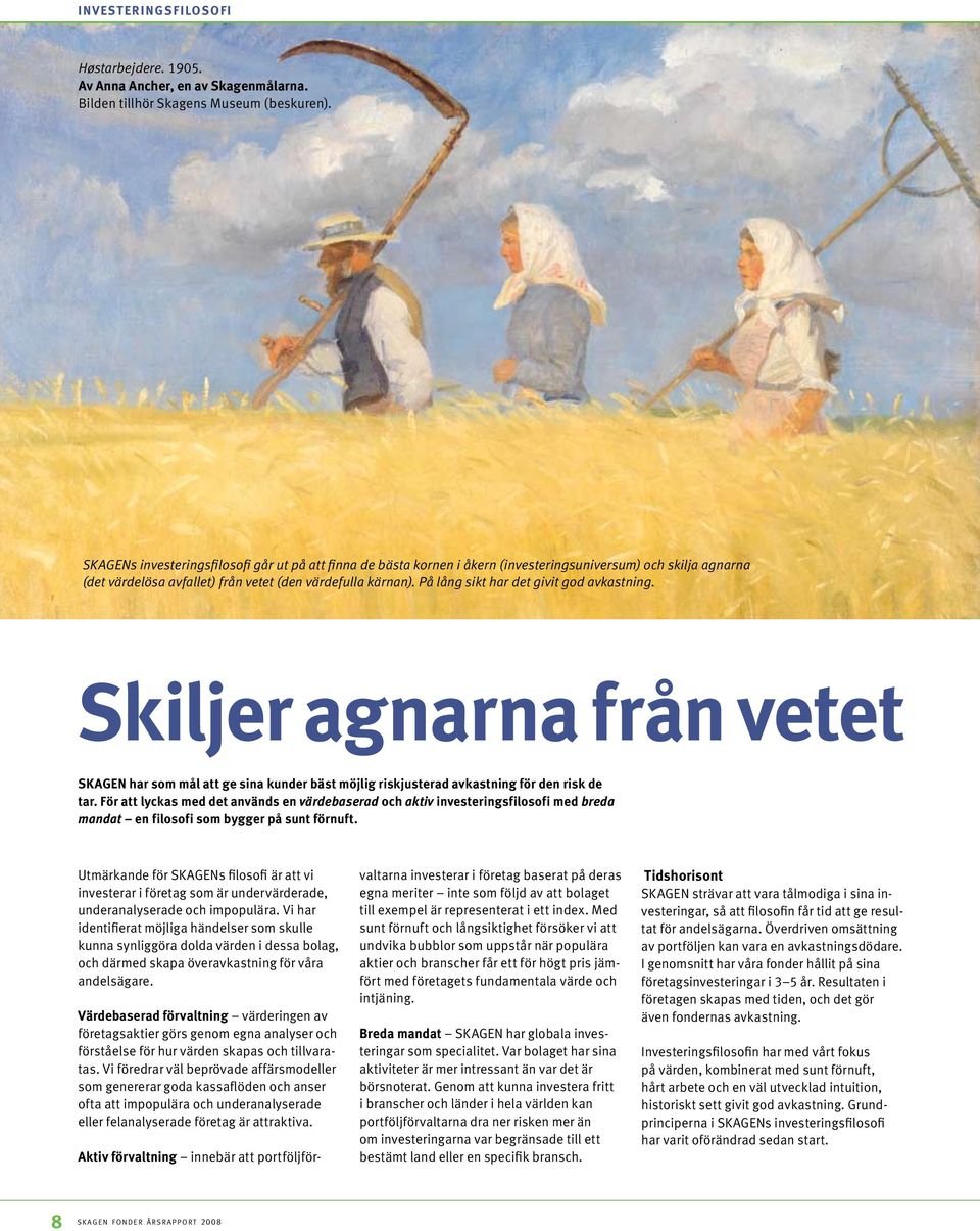 På lång sikt har det givit god avkastning. Skiljer agnarna från vetet SKAGEN har som mål att ge sina kunder bäst möjlig riskjusterad avkastning för den risk de tar.