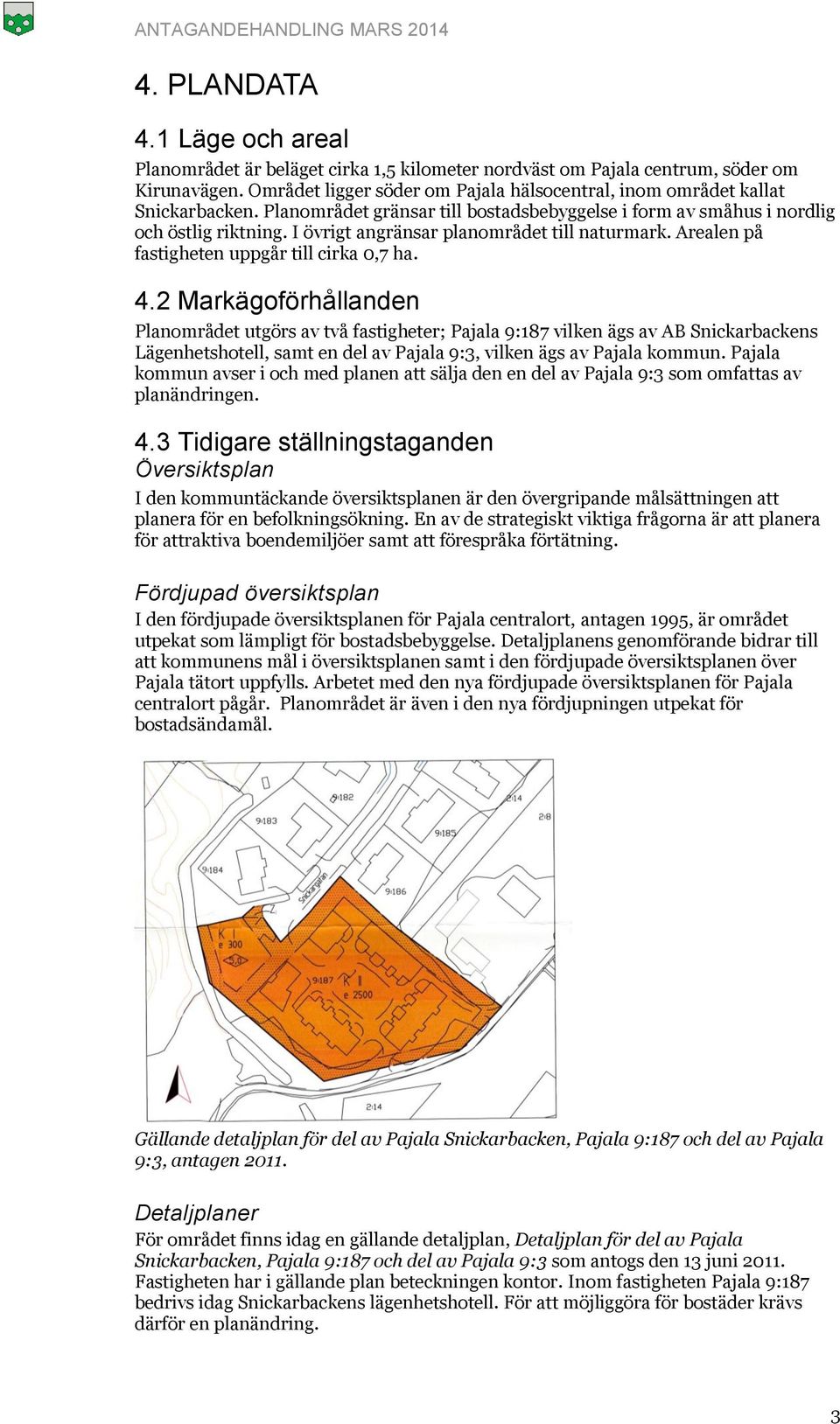 I övrigt angränsar planområdet till naturmark. Arealen på fastigheten uppgår till cirka 0,7 ha. 4.