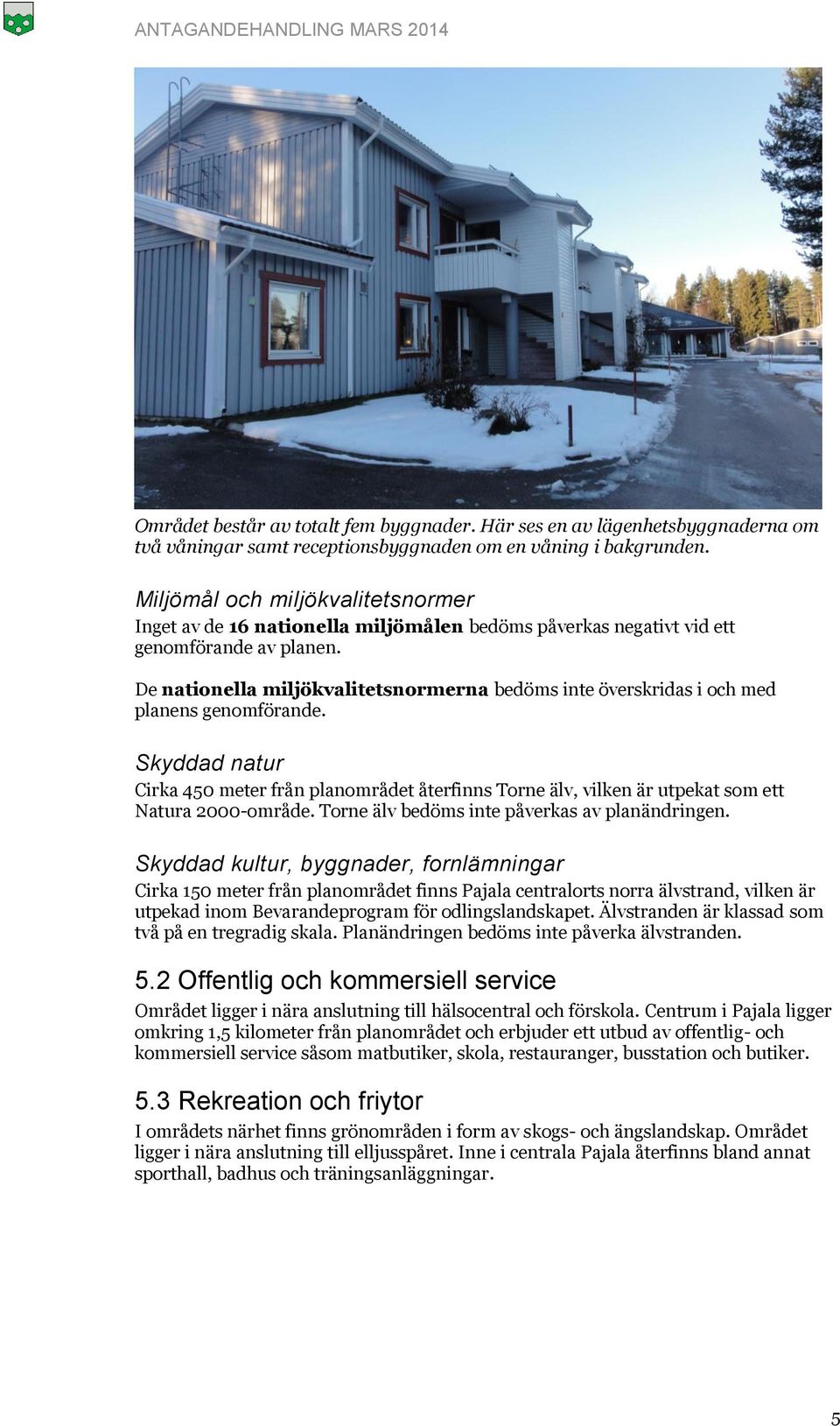 De nationella miljökvalitetsnormerna bedöms inte överskridas i och med planens genomförande.