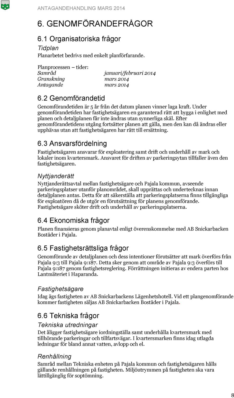 Under genomförandetiden har fastighetsägaren en garanterad rätt att bygga i enlighet med planen och detaljplanen får inte ändras utan synnerliga skäl.