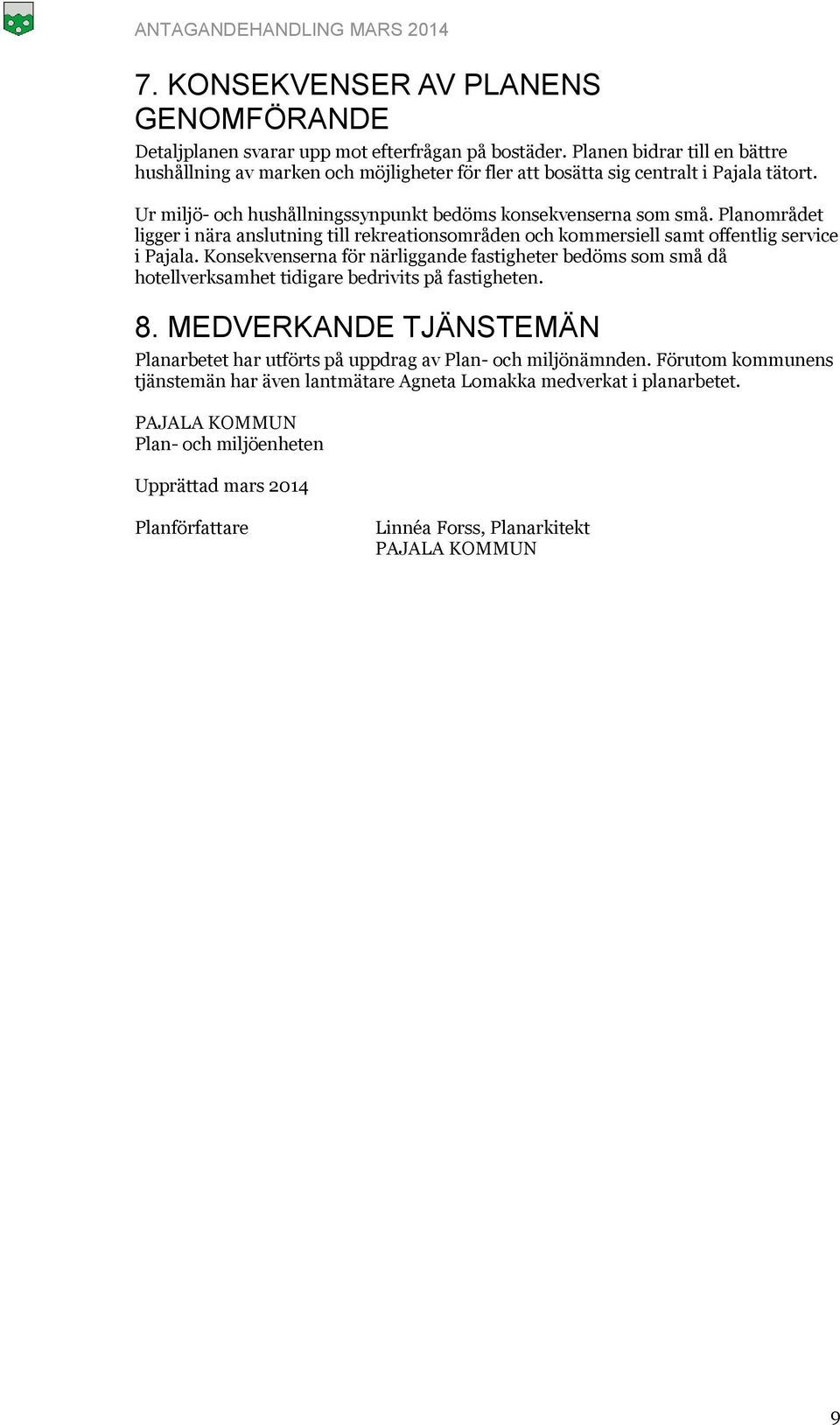 Planområdet ligger i nära anslutning till rekreationsområden och kommersiell samt offentlig service i Pajala.