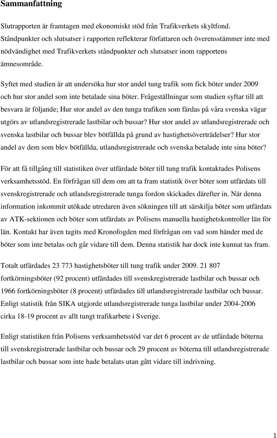 Syftet med studien är att undersöka hur stor andel tung trafik som fick böter under 29 och hur stor andel som inte betalade sina böter.