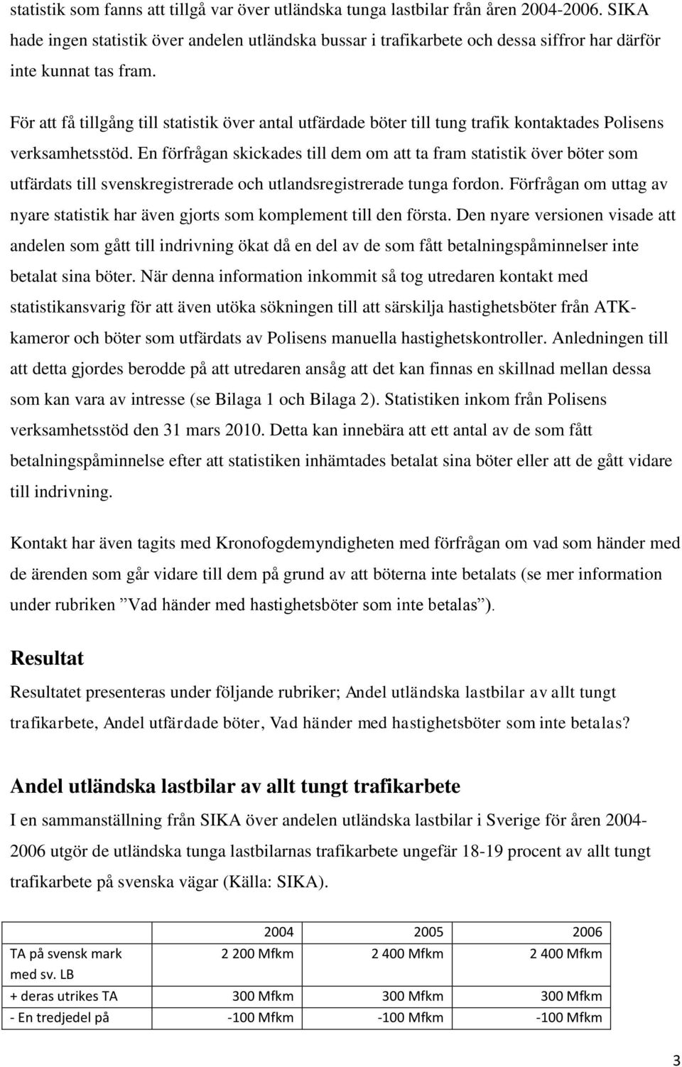 För att få tillgång till statistik över antal utfärdade böter till tung trafik kontaktades Polisens verksamhetsstöd.