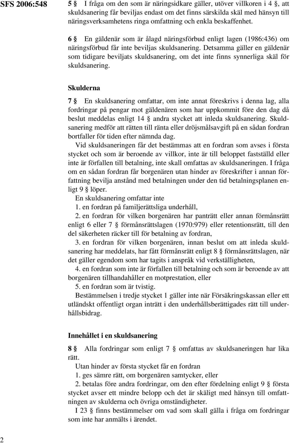 Detsamma gäller en gäldenär som tidigare beviljats skuldsanering, om det inte finns synnerliga skäl för skuldsanering.