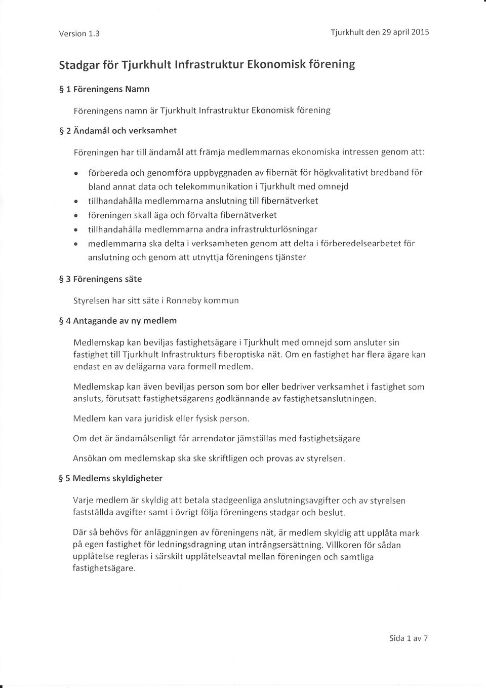 Föreningen har till ändamål att främja medlemmarnas ekonomiska intressen genom att: o förbereda och genomföra uppbyggnaden av fibernät för högkvalitativt bredband för bland annat data och