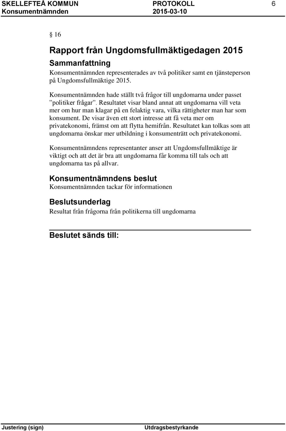 Resultatet visar bland annat att ungdomarna vill veta mer om hur man klagar på en felaktig vara, vilka rättigheter man har som konsument.