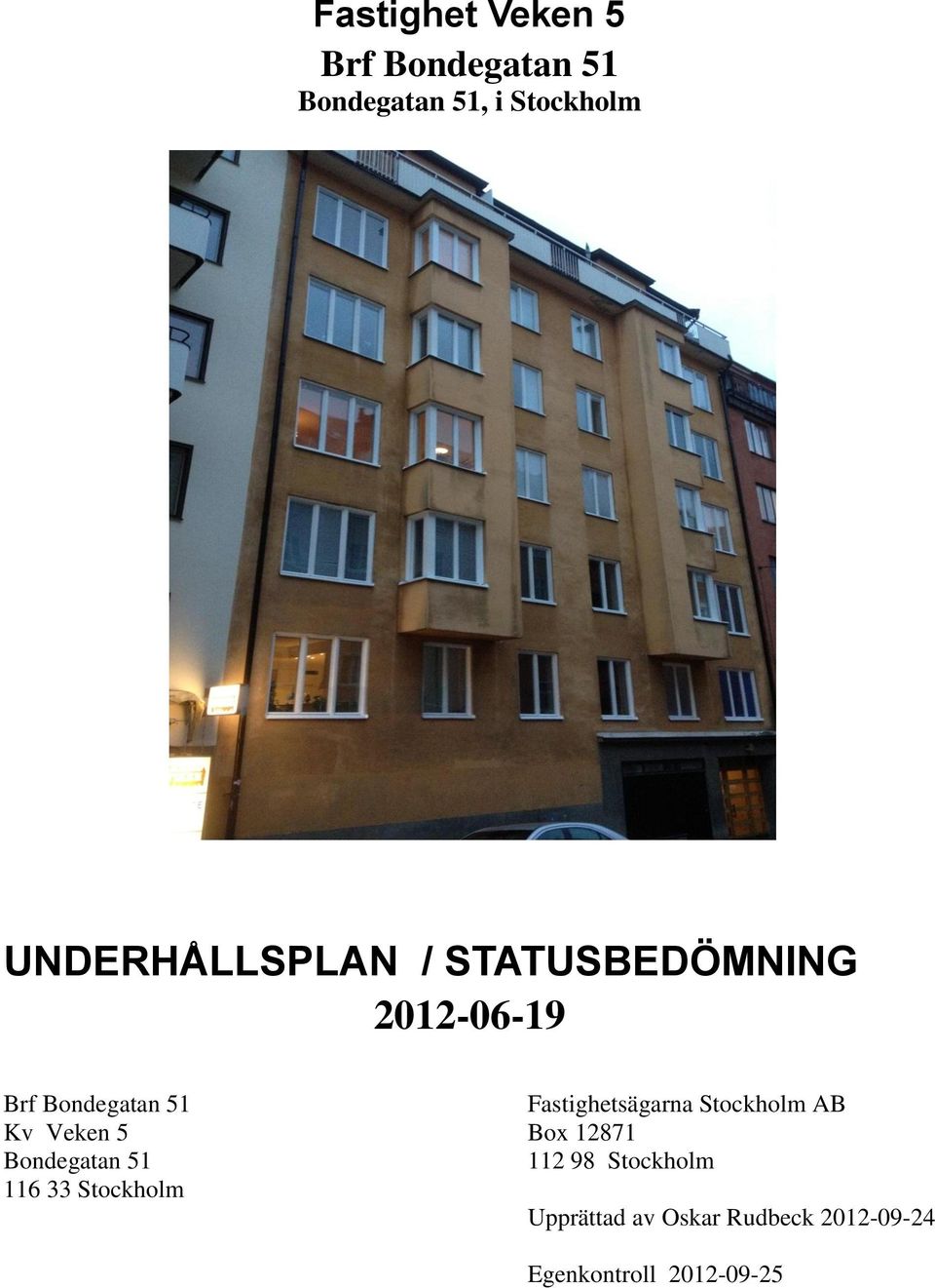 5 Bondegatan 51 116 33 Stockholm Fastighetsägarna Stockholm AB Box