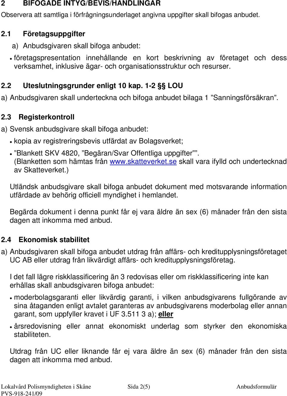 2 Uteslutningsgrunder enligt 10 kap. 1-2 LOU a) Anbudsgivaren skall underteckna och bifoga anbudet bilaga 1 Sanningsförsäkran. 2.