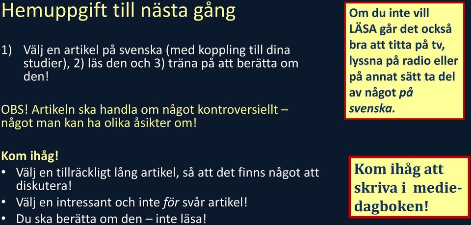 Välj en tillräckligt lång artikel, så att det finns något att diskutera! Välj en intressant och inte för svår artikel!