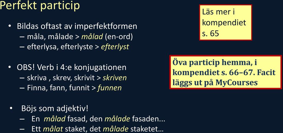 Verb i 4:e konjugationen skriva, skrev, skrivit > skriven Finna, fann, funnit > funnen Läs mer i