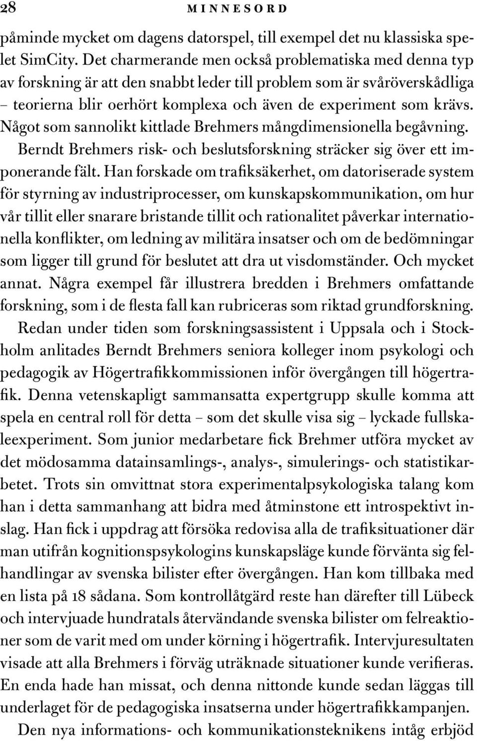 Något som sannolikt kittlade Brehmers mångdimensionella begåvning. Berndt Brehmers risk- och beslutsforskning sträcker sig över ett imponerande fält.