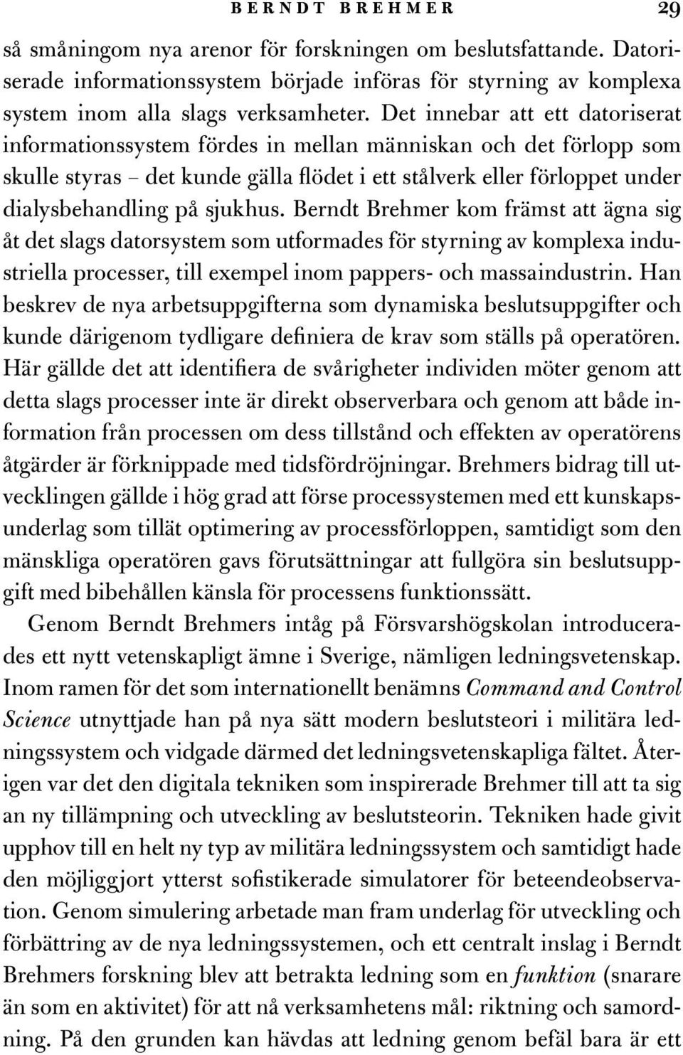 Berndt Brehmer kom främst att ägna sig åt det slags datorsystem som utformades för styrning av komplexa industriella processer, till exempel inom pappers- och massaindustrin.