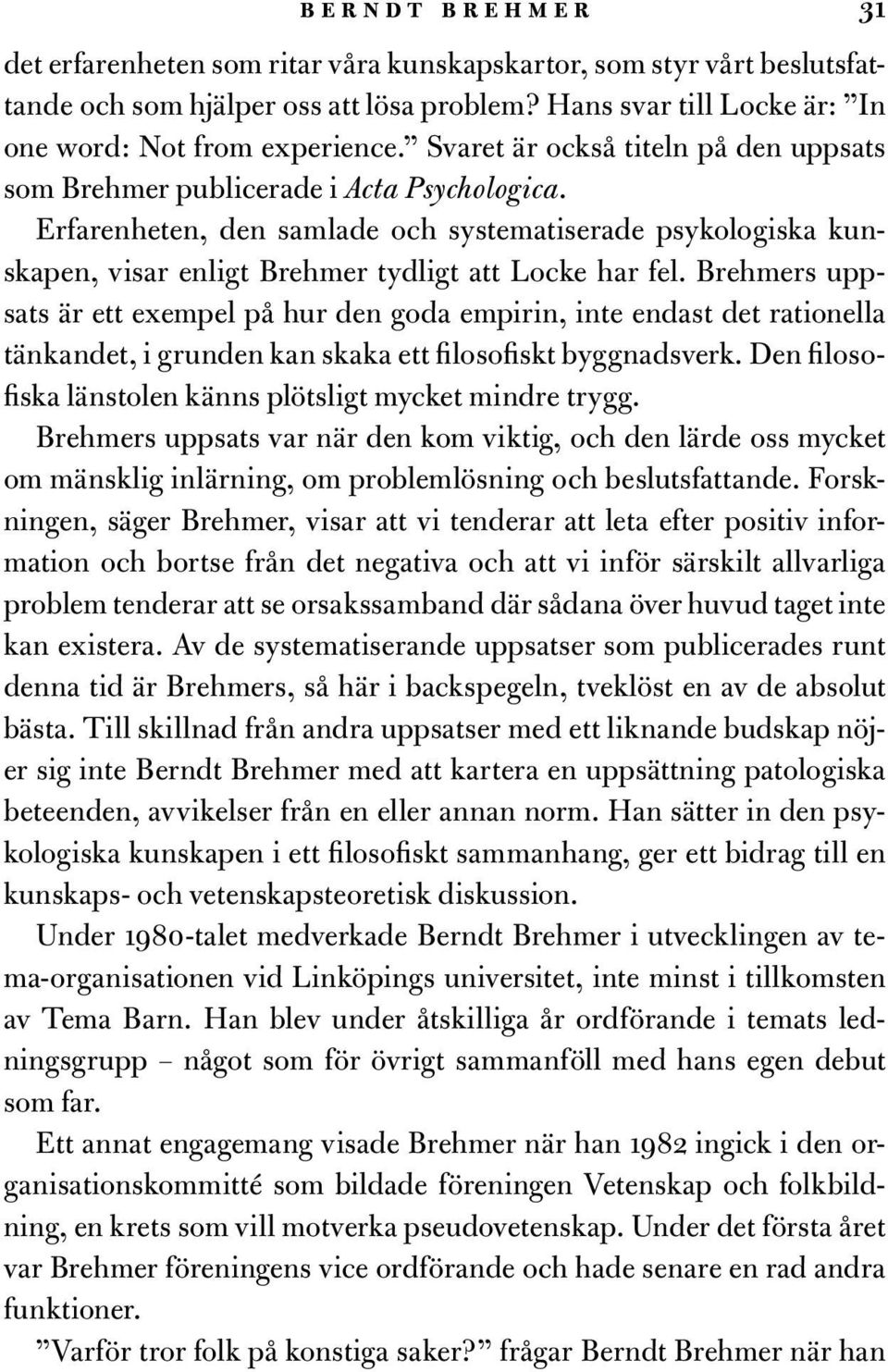 Brehmers uppsats är ett exempel på hur den goda empirin, inte endast det rationella tänkandet, i grunden kan skaka ett filosofiskt byggnadsverk.