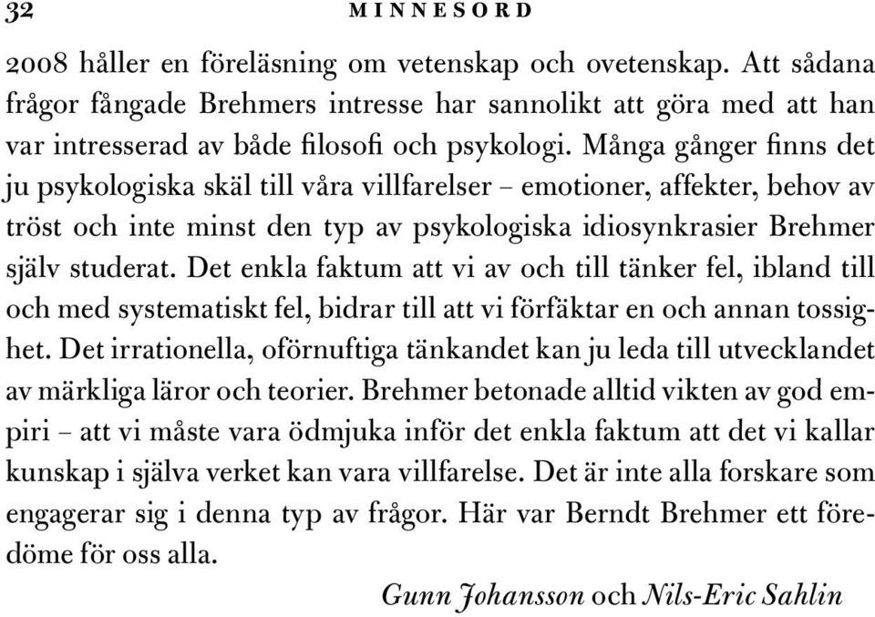 Det enkla faktum att vi av och till tänker fel, ibland till och med systematiskt fel, bidrar till att vi förfäktar en och annan tossighet.