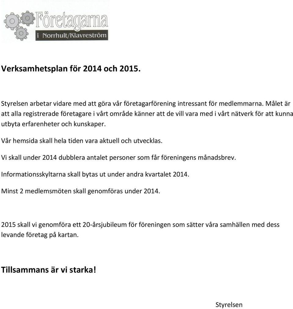 Vår hemsida skall hela tiden vara aktuell och utvecklas. Vi skall under 2014 dubblera antalet personer som får föreningens månadsbrev.