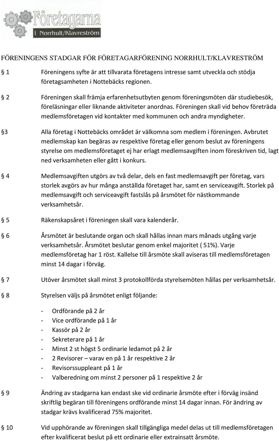 Föreningen skall vid behov företräda medlemsföretagen vid kontakter med kommunen och andra myndigheter. 3 Alla företag i Nottebäcks området är välkomna som medlem i föreningen.