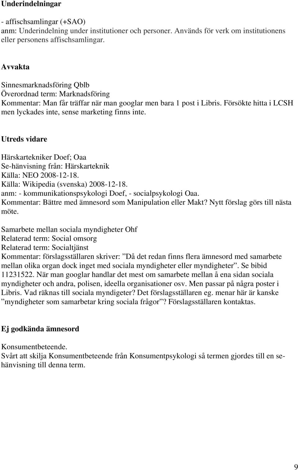 Försökte hitta i LCSH men lyckades inte, sense marketing finns inte. Utreds vidare Härskartekniker Doef; Oaa Se-hänvisning från: Härskarteknik Källa: NEO 2008-12-18.