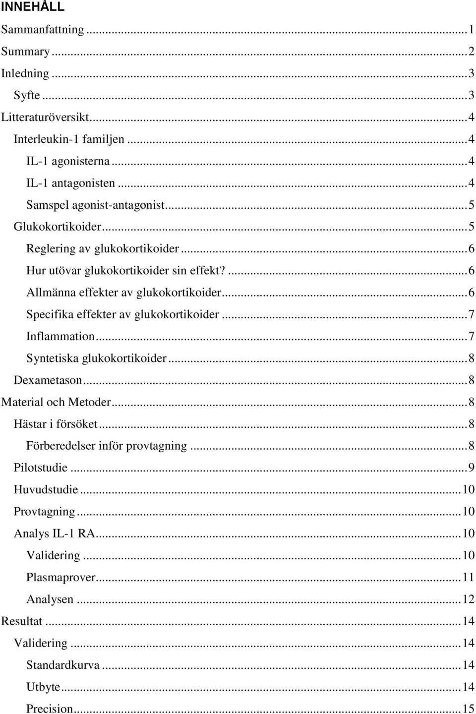 .. 6 Specifika effekter av glukokortikoider... 7 Inflammation... 7 Syntetiska glukokortikoider... 8 Dexametason... 8 Material och Metoder... 8 Hästar i försöket.