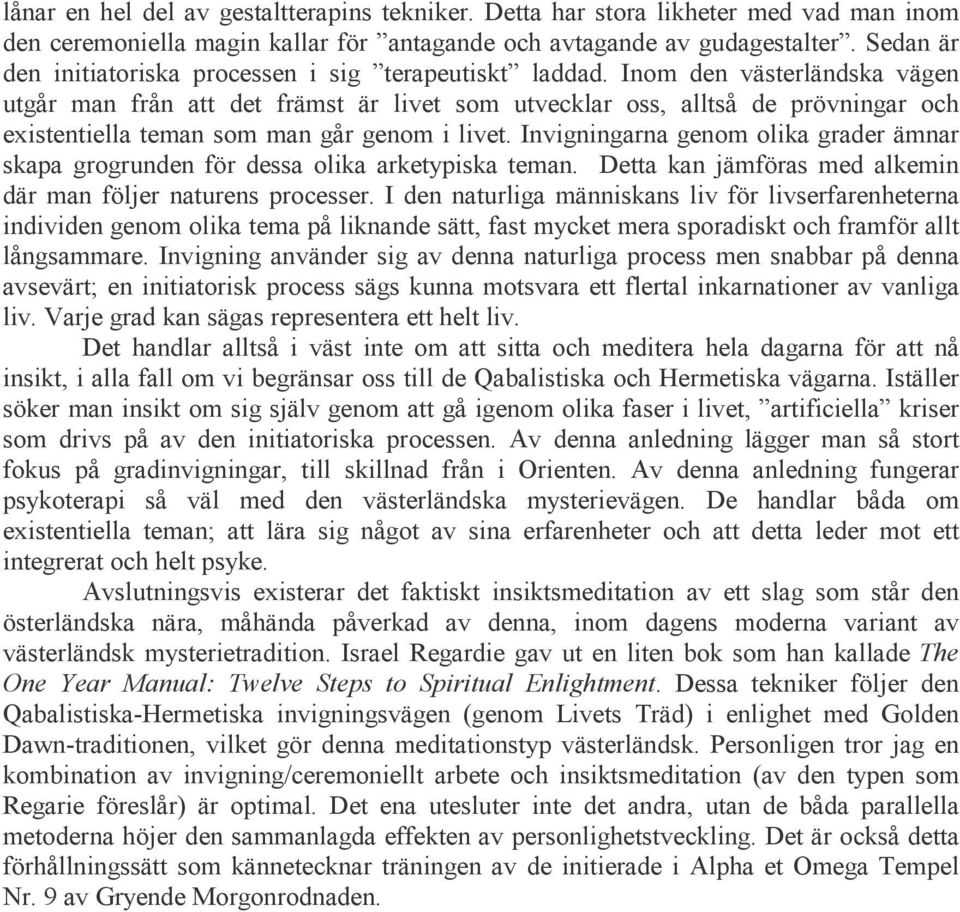 Inom den västerländska vägen utgår man från att det främst är livet som utvecklar oss, alltså de prövningar och existentiella teman som man går genom i livet.