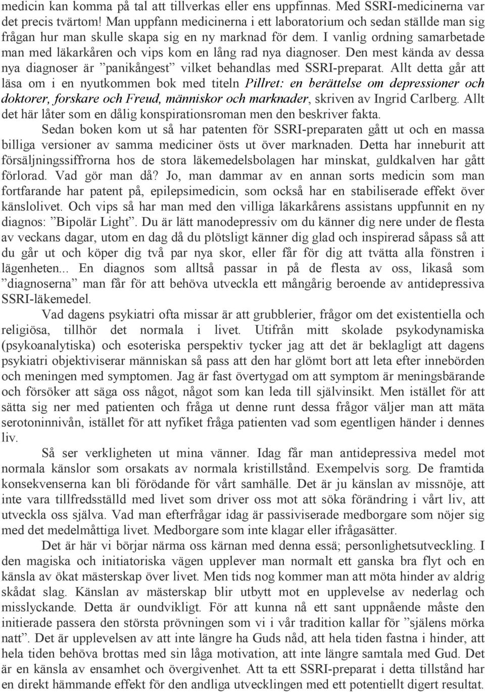 I vanlig ordning samarbetade man med läkarkåren och vips kom en lång rad nya diagnoser. Den mest kända av dessa nya diagnoser är panikångest vilket behandlas med SSRI-preparat.
