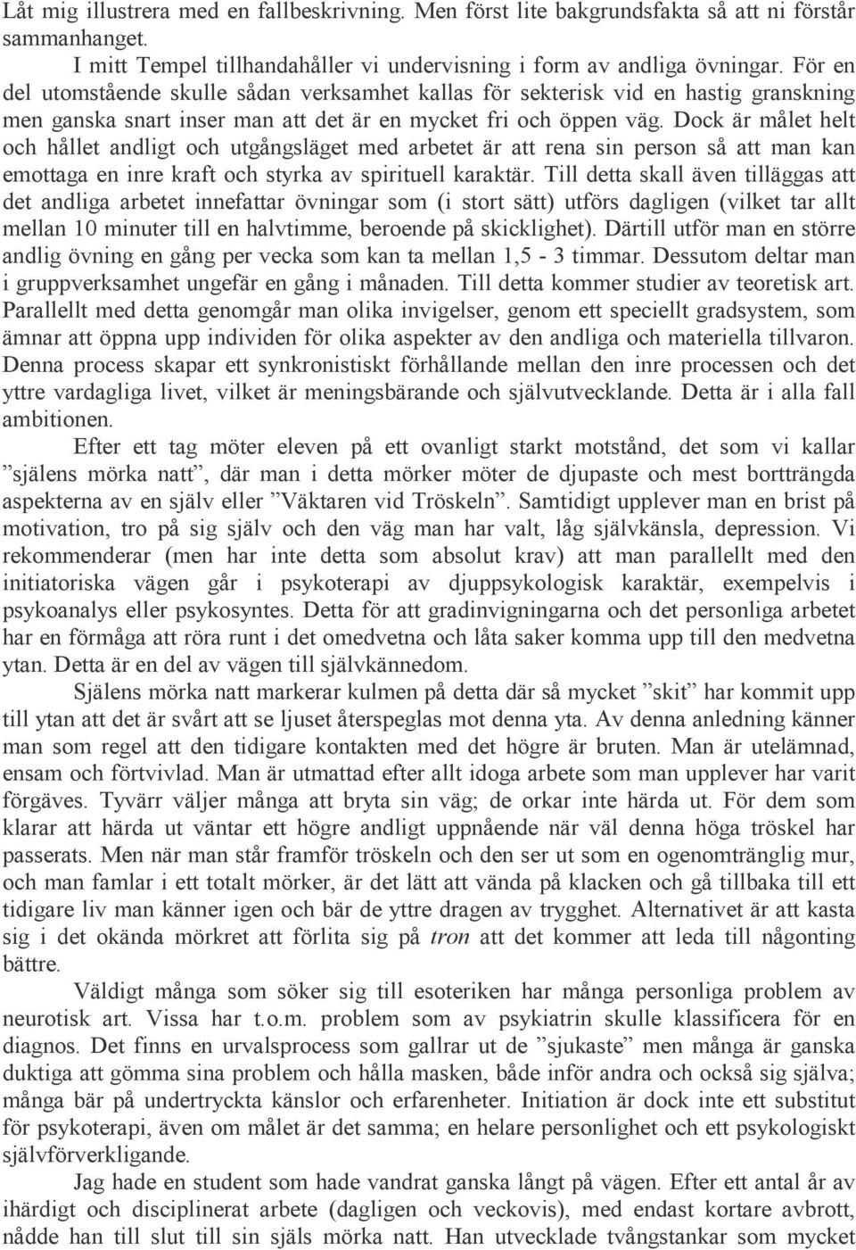 Dock är målet helt och hållet andligt och utgångsläget med arbetet är att rena sin person så att man kan emottaga en inre kraft och styrka av spirituell karaktär.