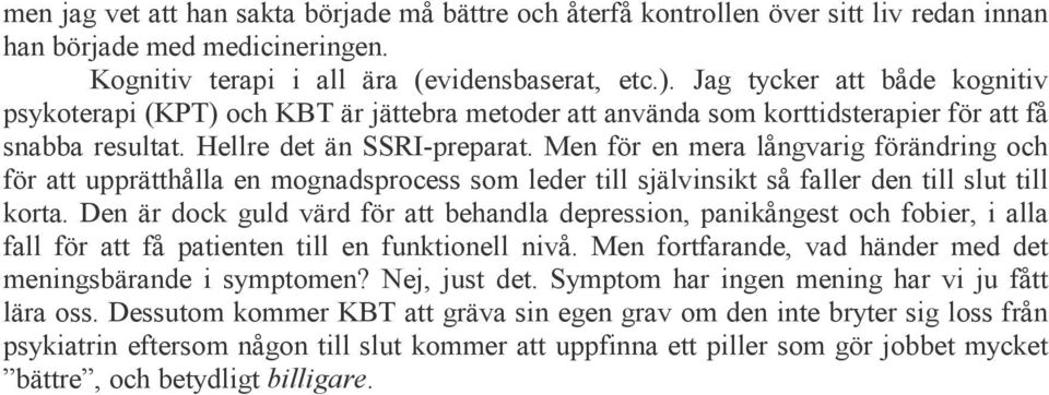 Men för en mera långvarig förändring och för att upprätthålla en mognadsprocess som leder till självinsikt så faller den till slut till korta.