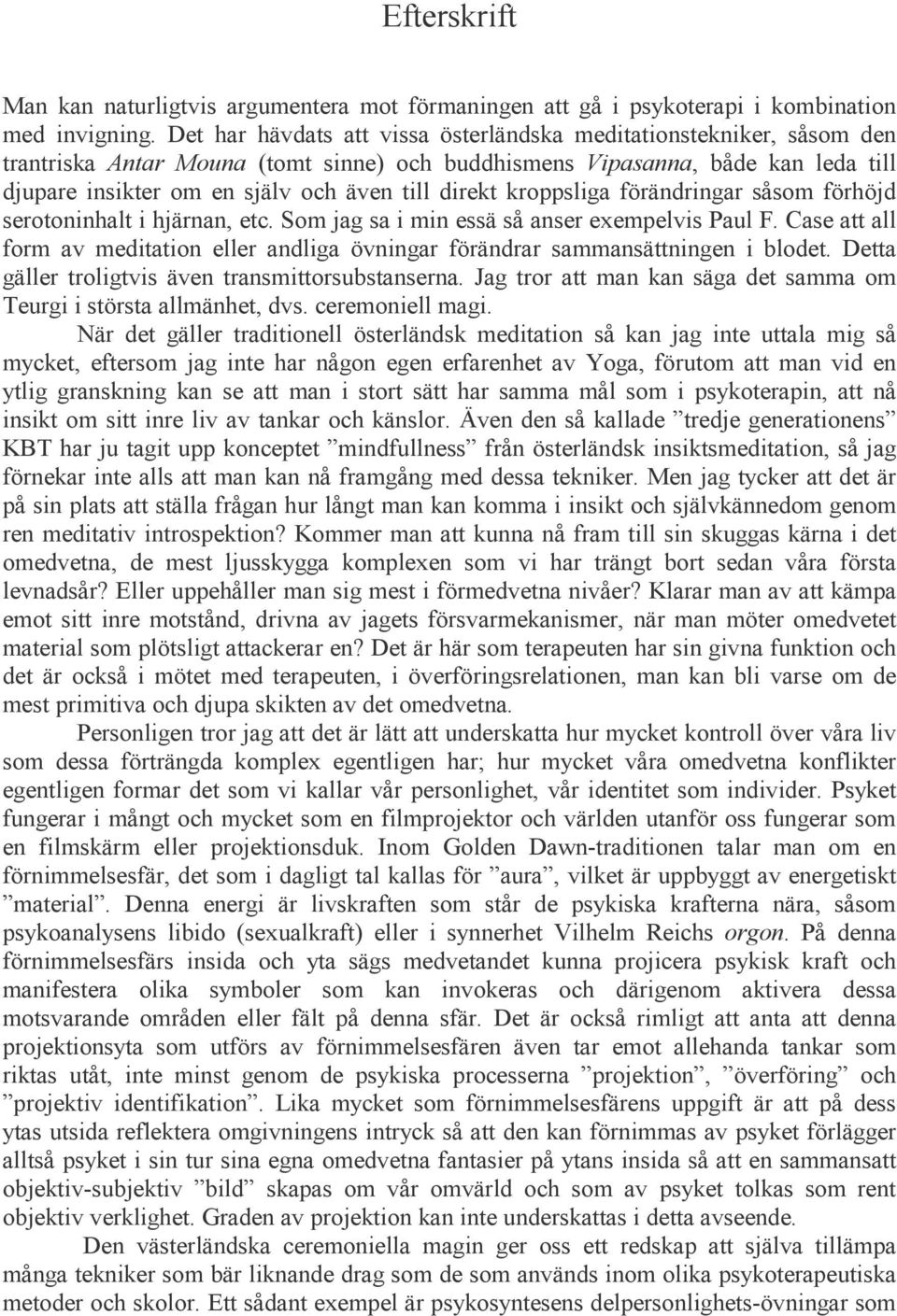 direkt kroppsliga förändringar såsom förhöjd serotoninhalt i hjärnan, etc. Som jag sa i min essä så anser exempelvis Paul F.