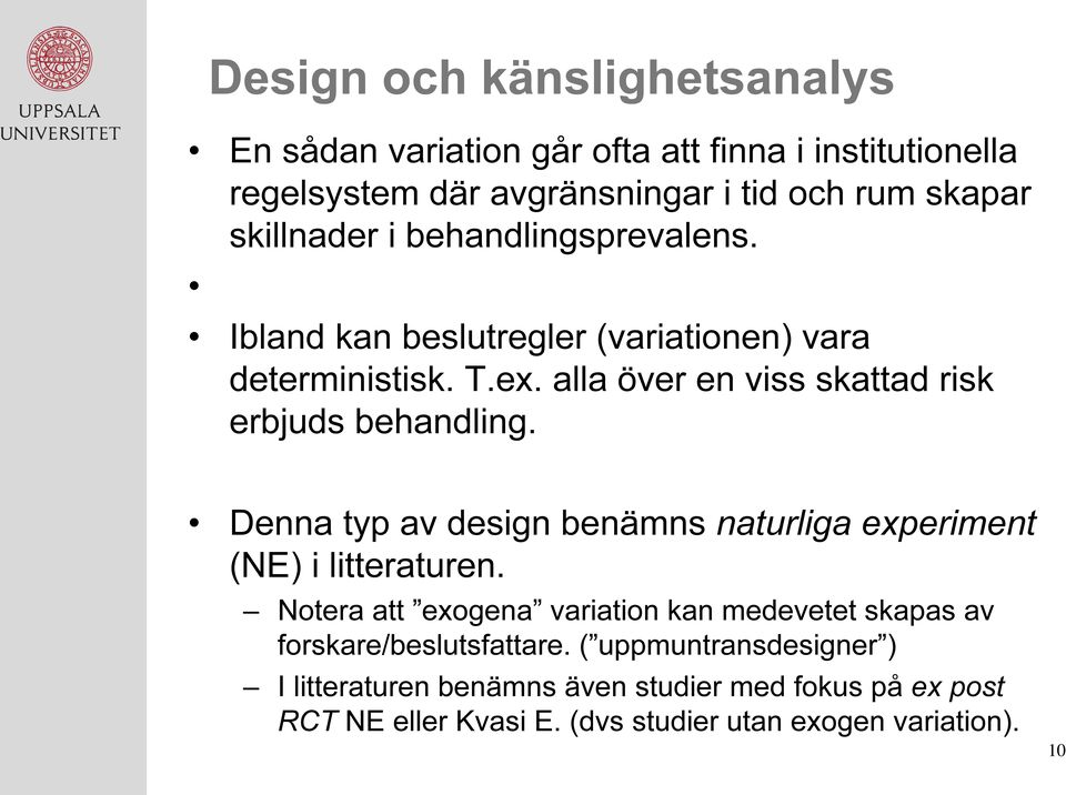 alla över en viss skattad risk erbjuds behandling. Denna typ av design benämns naturliga experiment (NE) i litteraturen.