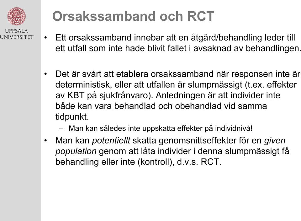 Anledningen är att individer inte både kan vara behandlad och obehandlad vid samma tidpunkt. Man kan således inte uppskatta effekter på individnivå!