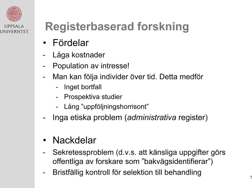 Detta medför - Inget bortfall - Prospektiva studier - Lång uppföljningshorrisont - Inga etiska problem