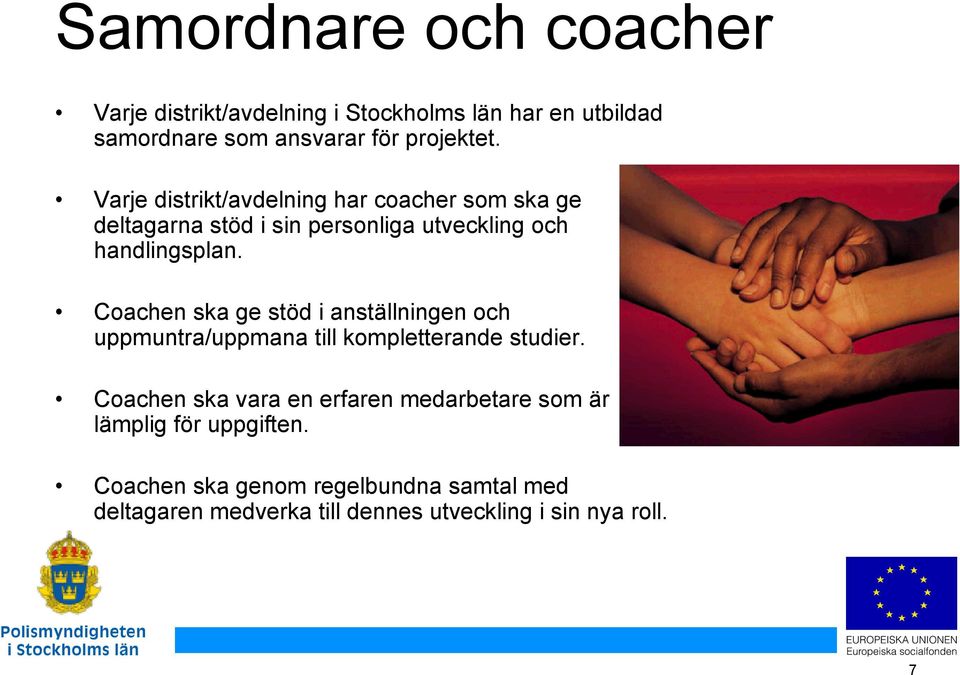 Coachen ska ge stöd i anställningen och uppmuntra/uppmana till kompletterande studier.