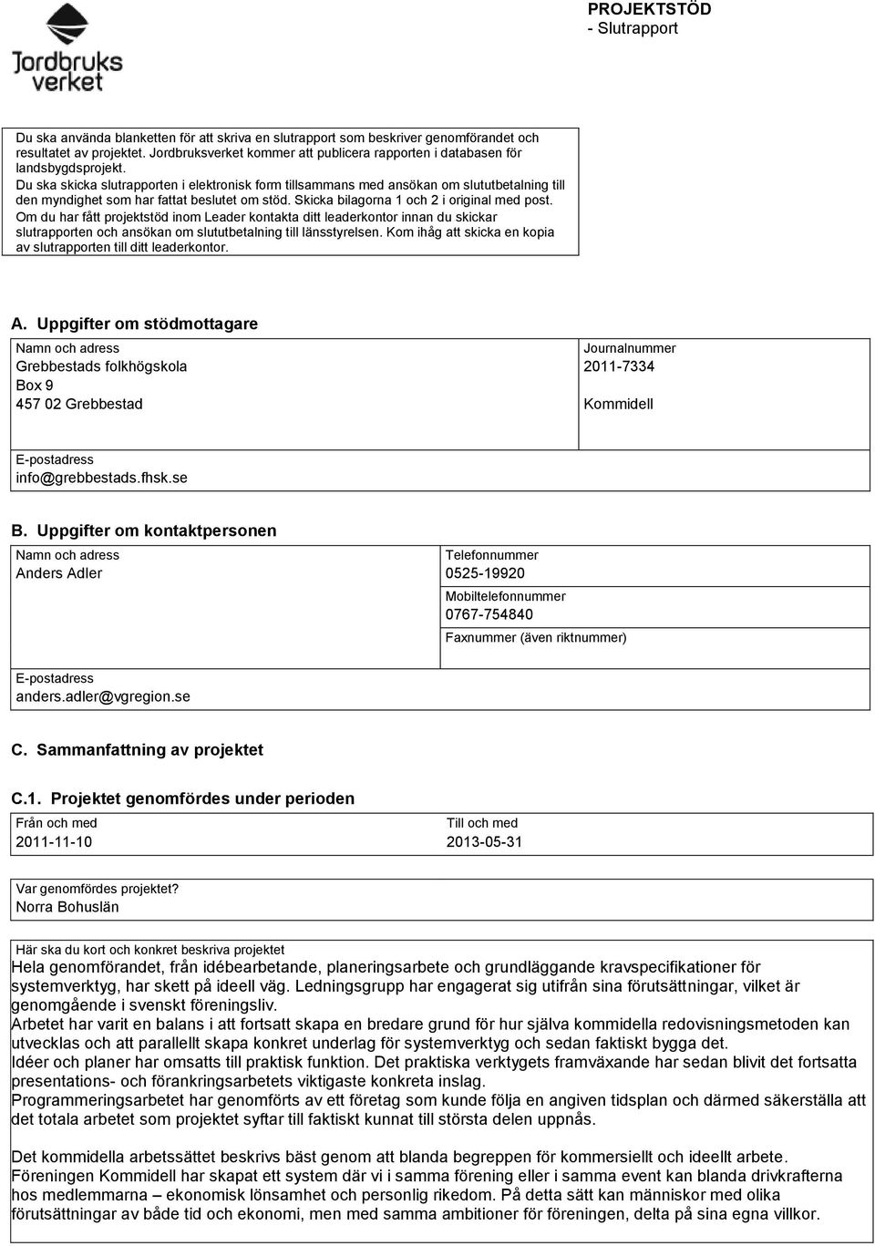 Du ska skicka slutrapporten i elektronisk form tillsammans med ansökan om slututbetalning till den myndighet som har fattat beslutet om stöd. Skicka bilagorna 1 och 2 i original med post.