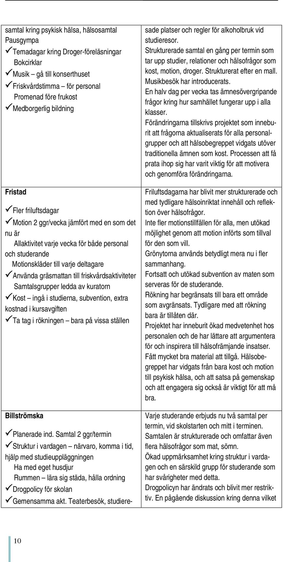 friskvårdsaktiviteter Samtalsgrupper ledda av kuratorn Kost ingå i studierna, subvention, extra kostnad i kursavgiften Ta tag i rökningen bara på vissa ställen Billströmska Planerade ind.