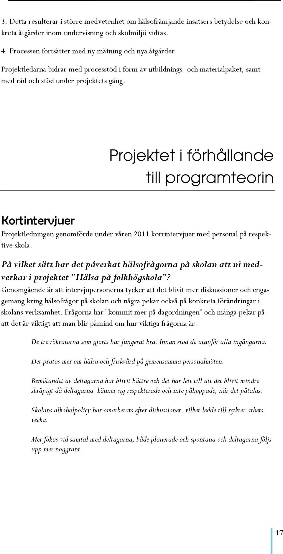 Projektet i förhållande till programteorin Kortintervjuer Projektledningen genomförde under våren 2011 kortintervjuer med personal på respektive skola.