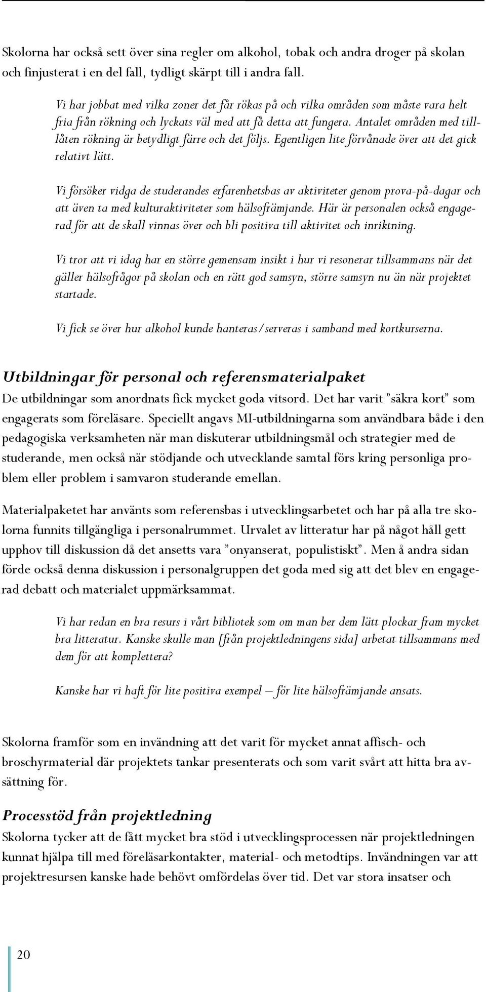 Antalet områden med tilllåten rökning är betydligt färre och det följs. Egentligen lite förvånade över att det gick relativt lätt.