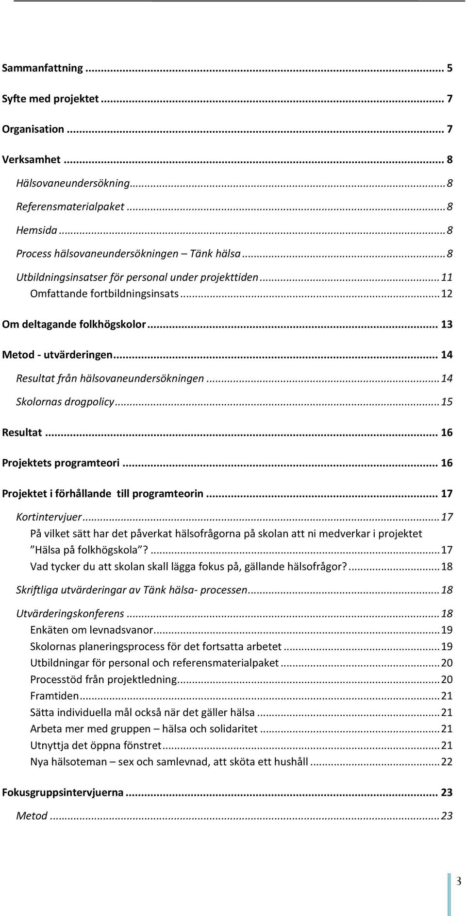 .. 14 Skolornas drogpolicy... 15 Resultat... 16 Projektets programteori... 16 Projektet i förhållande till programteorin... 17 Kortintervjuer.