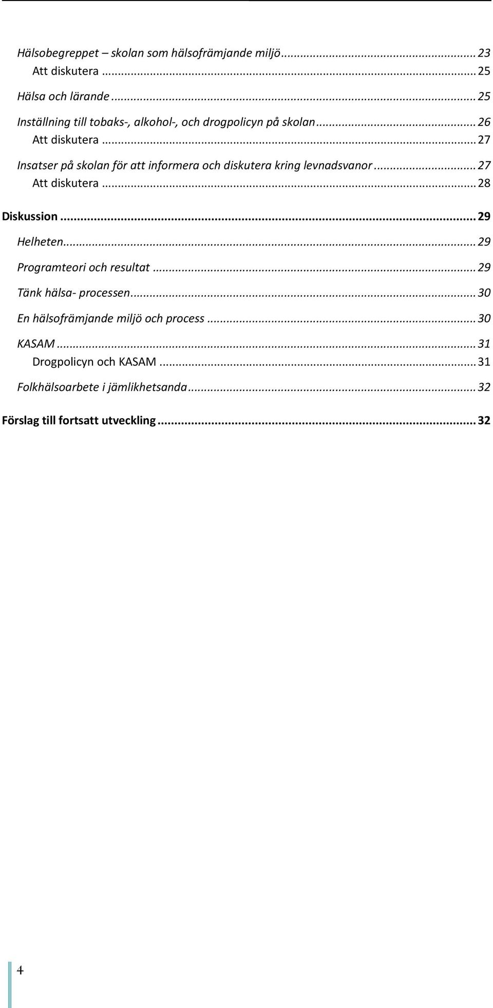 .. 27 Insatser på skolan för att informera och diskutera kring levnadsvanor... 27 Att diskutera... 28 Diskussion... 29 Helheten.