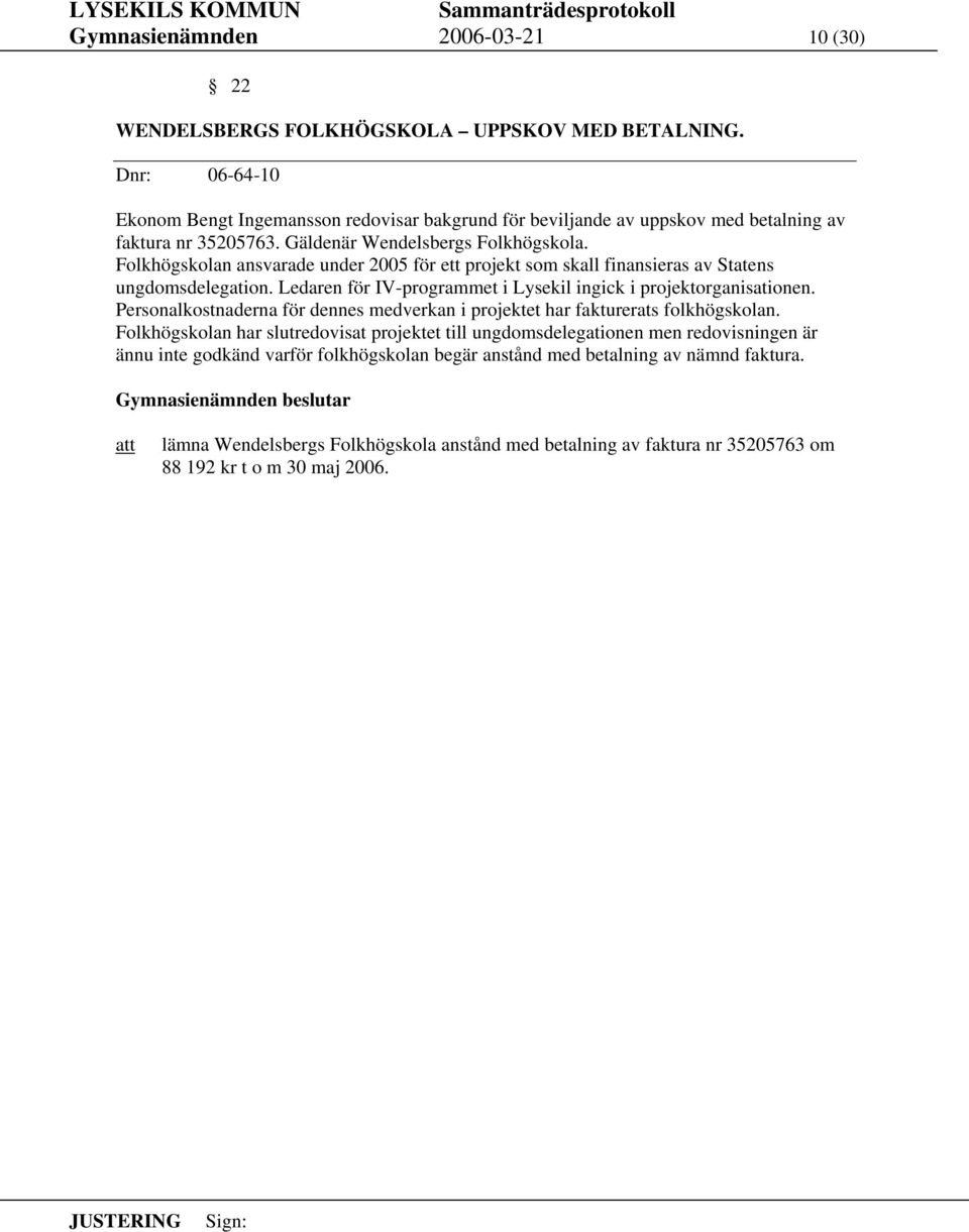 Folkhögskolan ansvarade under 2005 för ett projekt som skall finansieras av Statens ungdomsdelegation. Ledaren för IV-programmet i Lysekil ingick i projektorganisationen.