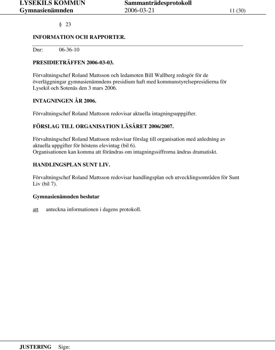 INTAGNINGEN ÅR 2006. Förvaltningschef Roland Mattsson redovisar aktuella intagningsuppgifter. FÖRSLAG TILL ORGANISATION LÄSÅRET 2006/2007.