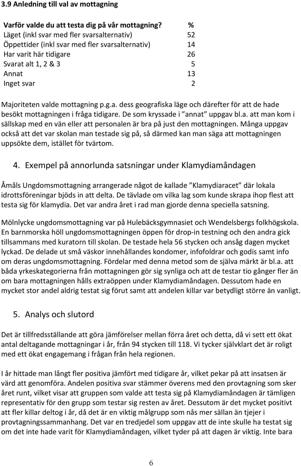 g.a. dess geografiska läge och därefter för att de hade besökt mottagningen i fråga tidigare. De som kryssade i annat uppgav bl.a. att man kom i sällskap med en vän eller att personalen är bra på just den mottagningen.