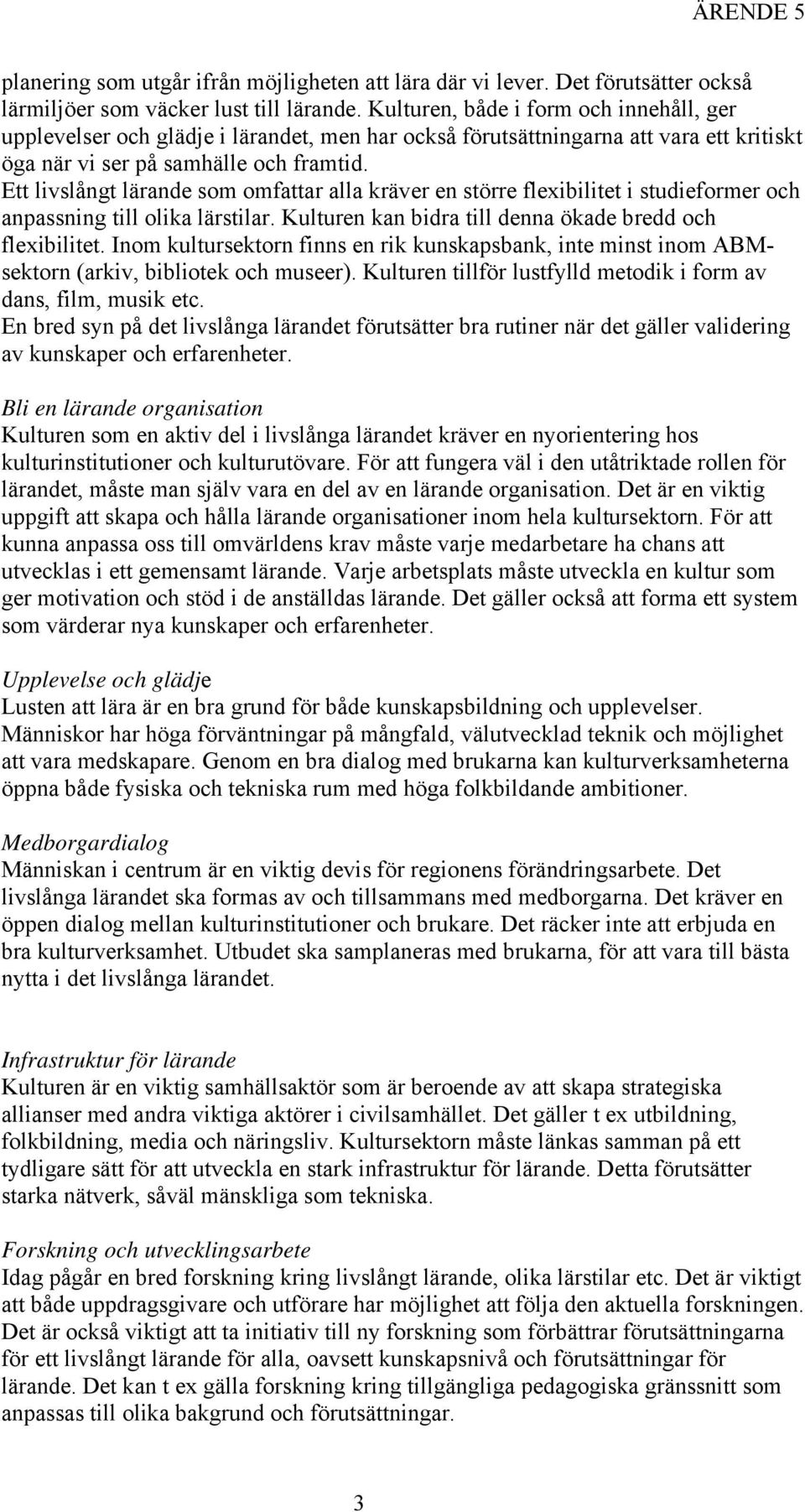 Ett livslångt lärande som omfattar alla kräver en större flexibilitet i studieformer och anpassning till olika lärstilar. Kulturen kan bidra till denna ökade bredd och flexibilitet.